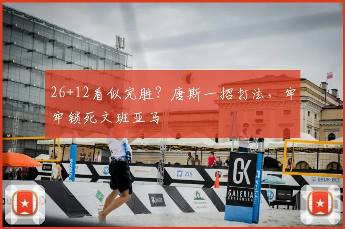 26+12看似完胜?唐斯一招打法,牢牢锁死文班亚马