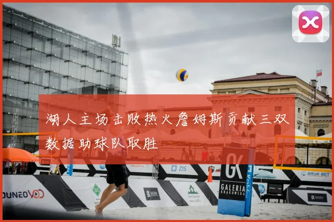 湖人主场击败热火詹姆斯贡献三双数据助球队取胜