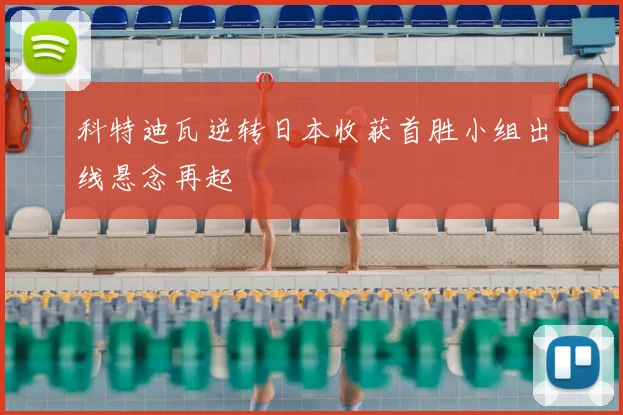 科特迪瓦逆转日本收获首胜小组出线悬念再起