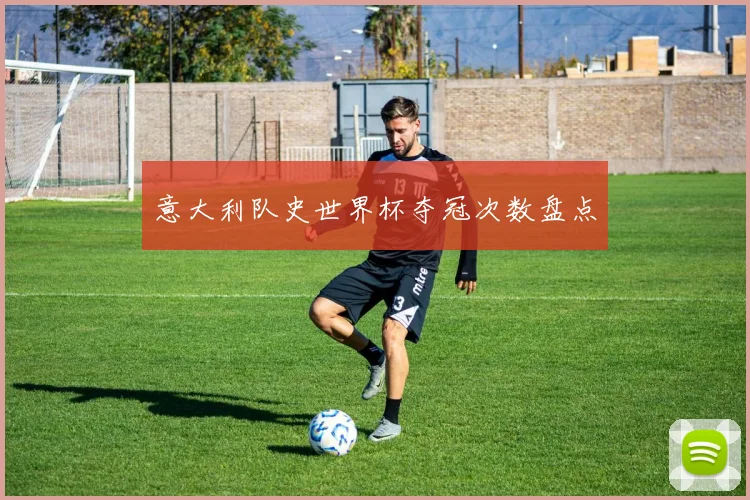 意大利队史世界杯夺冠次数盘点