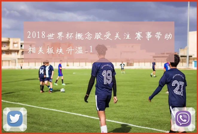 2018世界杯概念股受关注 赛事带动相关板块升温_1