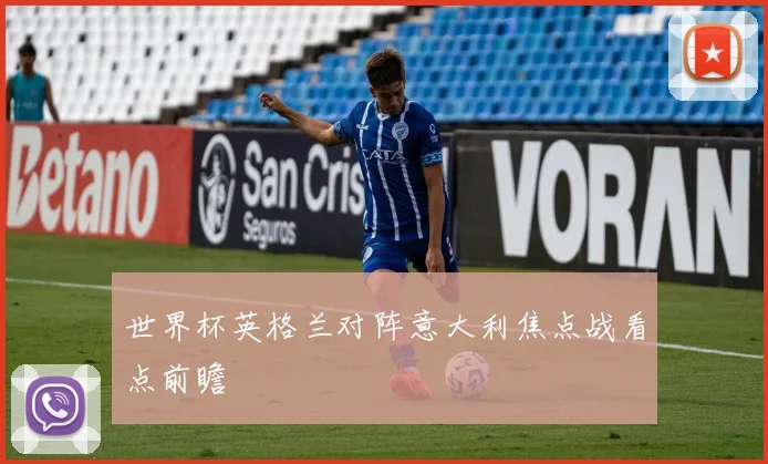 世界杯英格兰对阵意大利焦点战看点前瞻