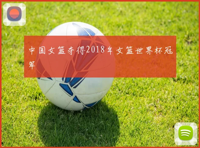 中国女篮夺得2018年女篮世界杯冠军