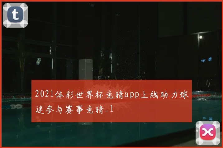 2021体彩世界杯竞猜app上线助力球迷参与赛事竞猜_1