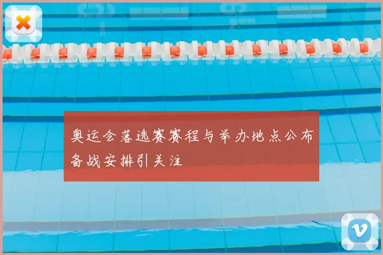 奥运会落选赛赛程与举办地点公布备战安排引关注
