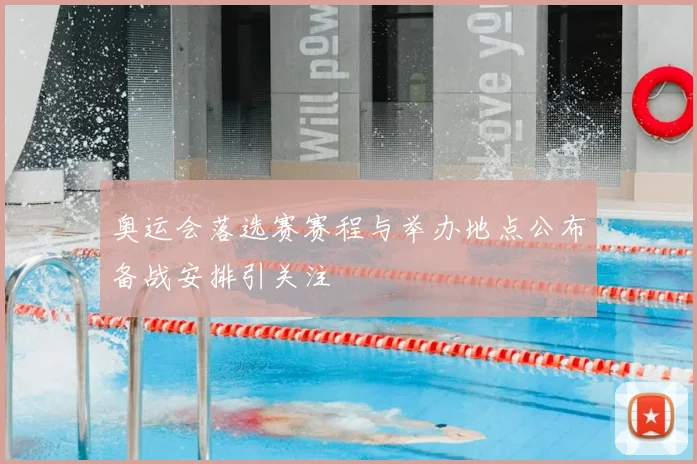奥运会落选赛赛程与举办地点公布备战安排引关注