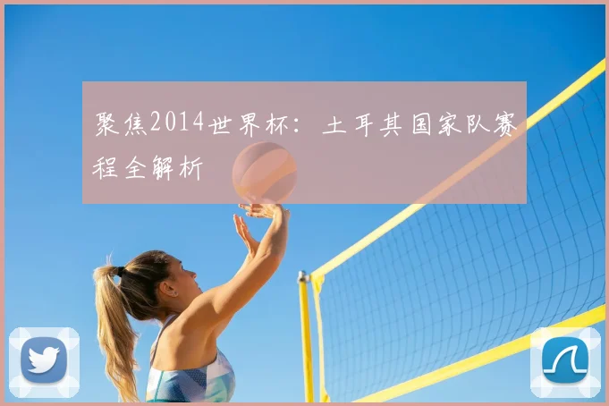聚焦2014世界杯:土耳其国家队赛程全解析