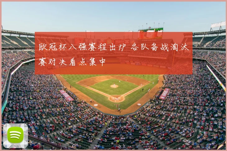 欧冠杯八强赛程出炉 各队备战淘汰赛对决看点集中